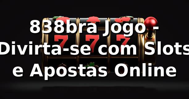 838bra Jogo - Divirta-se com Slots e Apostas Online