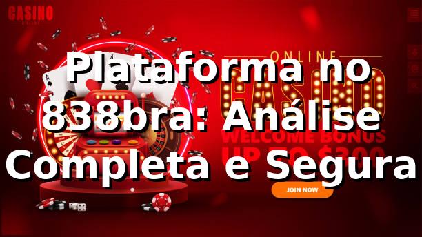 ⭐ Plataforma no 838bra: Análise Completa e Segura